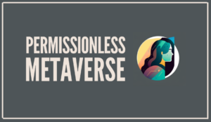 Read more about the article The Guide to Permissionless Metaverse.